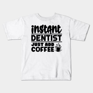 Instant dentist just add coffee Kids T-Shirt